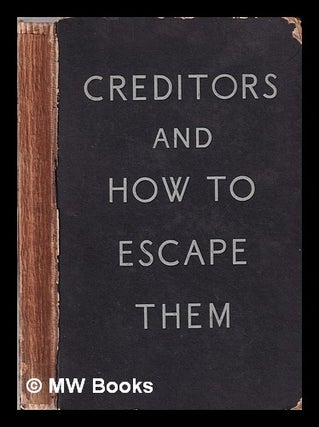 Item #345211 Creditors and how to escape them: being a hand-book of practical value to debtors...