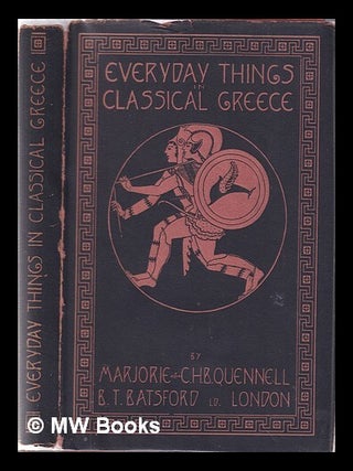 Item #345367 Everyday things in classical Greece / by Marjorie and C.H.B. Quennell. Marjorie....