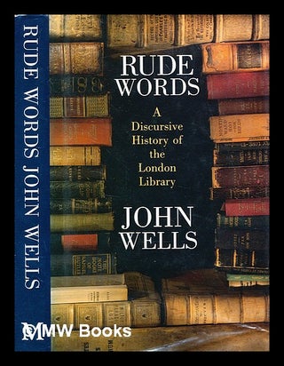 Item #345535 Rude words : a discursive history of the London Library / John Wells. John Wells