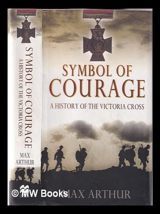 Item #345624 Symbol of courage: a history of the Victoria Cross / Max Arthur. Max Arthur