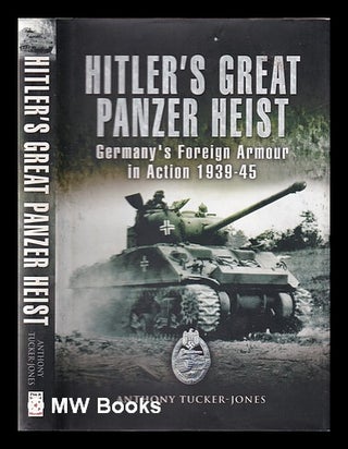 Item #345633 Hitler's great panzer heist: Germany's foreign armour in action, 1939-45 / Anthony...