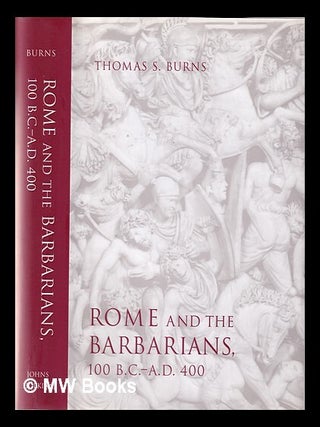 Item #345760 Rome and the Barbarians, 100 B.C.-A.D. 400 / Thomas S. Burns. Thomas S. Burns,...
