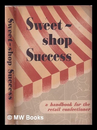 Item #346040 Sweet-shop success: a handbook for the sweet retailer / Cadbury Brothers, Limited....