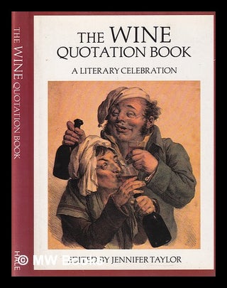 Item #346050 The Wine quotation book: a literary celebration / edited by Jennifer Taylor....