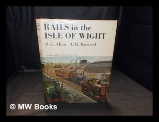 Item #346355 Rails in the Isle of Wight / [by] P.C. Allen and A.B. MacLeod. Peter Allen, A. B....