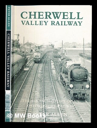 Item #346357 Cherwell Valley railway : the socal history of an Oxfordshire railway / Peter Allen....