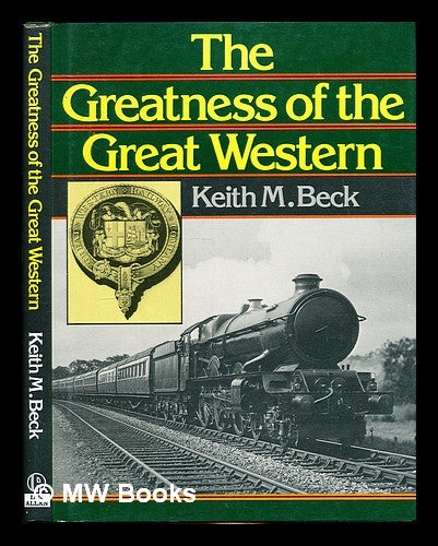Item #346366 The greatness of the Great Western / Keith M. Beck. Keith M. Beck.
