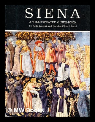 Item #346449 Siena : an illustrated guide book with the plan of the monuments / Aldo Lusini,...