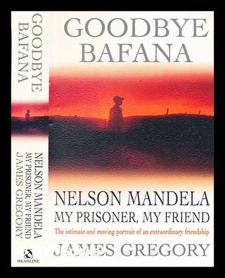 Item #346687 Goodbye Bafana : Nelson Mandela, my prisoner, my friend / James Gregory with Bob...