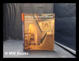 Item #346697 Building the Frick Collection: an introduction to the house and its collections /...