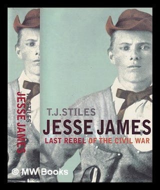 Item #346704 Jesse James : last rebel of the Civil War / T. J. Stiles. T. J. Stiles
