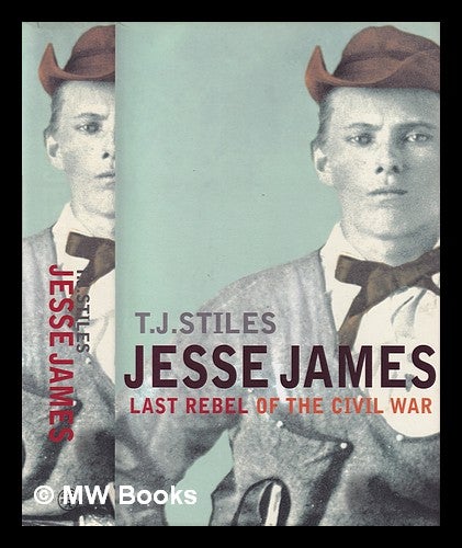 Item #346704 Jesse James : last rebel of the Civil War / T. J. Stiles. T. J. Stiles.