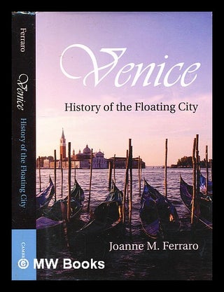 Item #346754 Venice : history of the floating city / Joanne M. Ferraro. Joanne Marie Ferraro, 1951