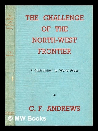 Item #346810 The challenge of the North-west frontier : a contribution to world peace / by C. F....
