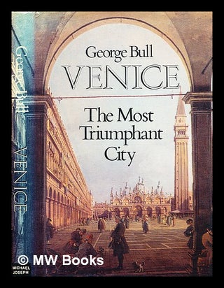 Item #346911 Venice : the most triumphant city / by George Bull. George Bull, b. 1929