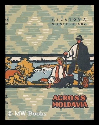 Item #34695 Across Moldavia / by Y. Zlatova and V. Kotelnikov ; Translated from the Russian by O....
