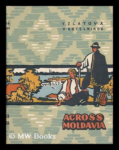 Item #34695 Across Moldavia / by Y. Zlatova and V. Kotelnikov ; Translated from the Russian by O. Shartse. Elena Viktorovna Zlatova, V. L. Kotelnikov.