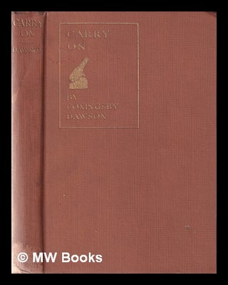 Item #347157 Carry on: letters in war-time / by Coningsby Dawson, Novelist and Soldier; with an...