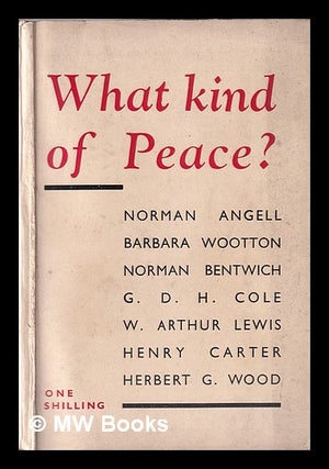 Item #347200 What kind of peace? / Norman Angell, Barbara Wooton, Norman Bentwich, G. D. H. Cole,...