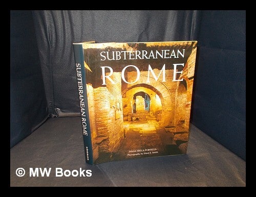 Subterranean Rome / Ivana Della Portella ; photographs, Mark E. Smith ...
