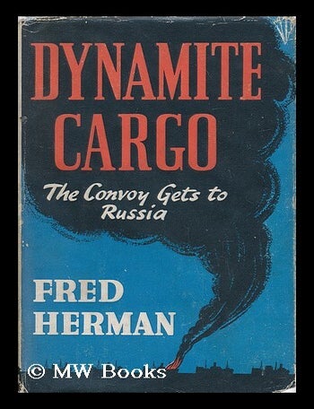Item #34748 Dynamite Cargo - Convoy to Russia. Frederick Sawyer Herman.