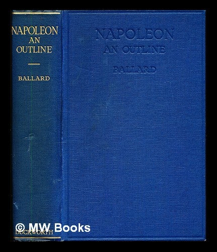 Item #347496 Napoleon : an outline / by Brigadier-General Colin R. Ballard. Colin Robert Ballard.
