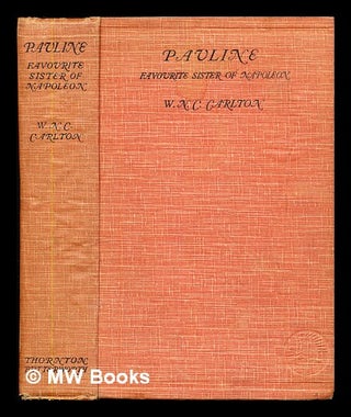 Item #347512 Pauline : favorite sister of Napoleon / by W.N.C. Carlton. William Newnham Chattin...