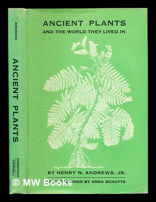 Item #347578 Ancient plants, and the world they lived in / Henry N. Andrews ; with drawings by...