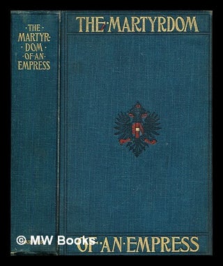 Item #347638 The Martyrdom of an Empress (Elizabeth of Austria) : With portrait. Marguerite...