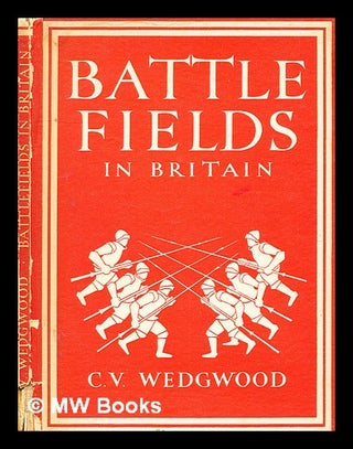 Item #347763 Battlefields in Britain / [by] C.V. Wedgwood. With 8 plates in colour and 21...