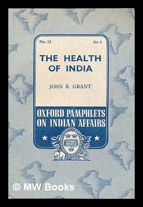 Item #348277 The health of India / by John B. Grant. John Black Grant, b. 1890