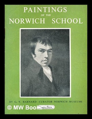 Item #348363 Paintings of the Norwich school / G. V. Barnard. G. V. Barnard, Gladys Violet