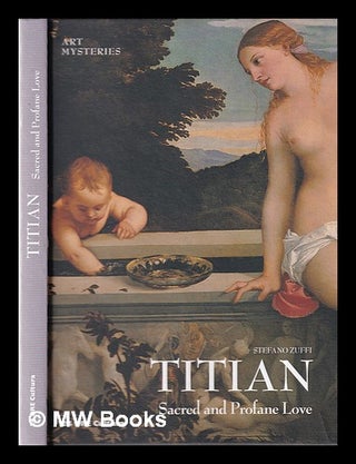 Item #348406 Titian: sacred and profane love / Stefano Zuffi; editor-in-chief, Giuseppe...