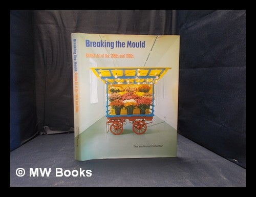 Item #348833 Breaking the mould: British art of the 1980s and 1990s: the Weltkunst Collection / edited by Catherine Marshall; essays by Richard Cork and Penelope Curtis; foreword by Declan McGonagle. Richard. Curtis Cork, Penelope.