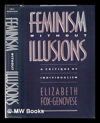 Item #349116 Feminism without illusions: a critique of individualism / Elizabeth Fox-Genovese....