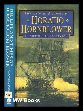 Item #349187 The life and times of Horatio Hornblower / by C Northcote Parkinson. C. Northcote...