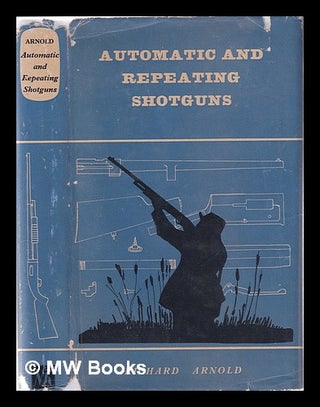 Item #349194 Automatic and repeating shotguns / Richard Arnold. Richard Arnold