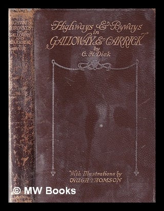 Item #349202 Highways and byways in Galloway and Carrick / by C.H. Dick; with illustrations by...