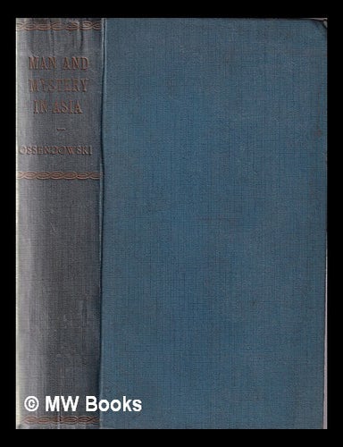 Item #349349 Man and Mystery in Asia. Ferdynand Antoni OSSENDOWSKI.