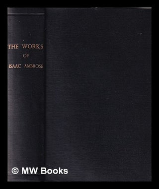 Item #349387 The works of Isaac Ambrose, sometime minister of Garstang, in Lancashire: to which...