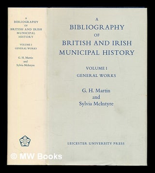 Item #349437 A bibliography of British and Irish municipal history, v. 1 : General Works....