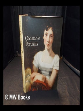 Item #349550 Constable portraits : the painter & his circle / Martin Gayford and Anne Lyles. 2009...