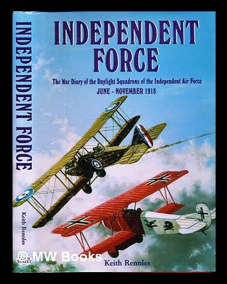 Item #349562 Independent force : the war diary of the daylight bomber squadrons of the...