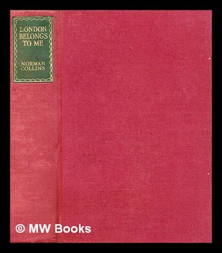 Item #349672 London belongs to me / by Norman Collins. Norman Collins, b. 1907