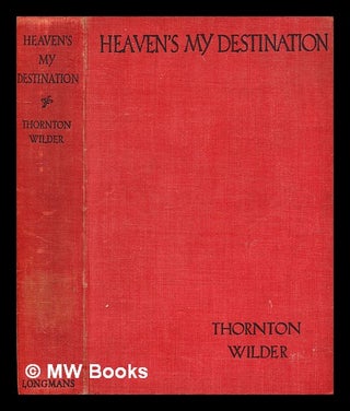 Item #350027 Heaven's my destination / by Thornton Niven Wilder. Thornton Wilder