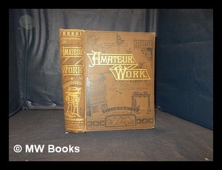 Item #350137 Amateur work, illustrated / edited by the author of "Every man his own mechanic"...