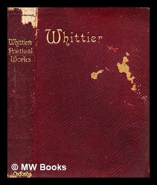 Item #350216 The poetical works of John Greenleaf Whittier : with notes, index of first lines and...