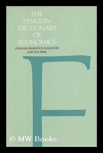 Item #35076 The Penguin Dictionary of Economics / [By] G. Bannock, R. E. Baxter and R. Rees. Graham. Baxter Bannock, Ray, Ron Eric. Rees, 1943-.