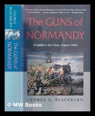 Item #350770 The guns of Normandy : a soldier's eye view, France 1944. George G. Blackburn