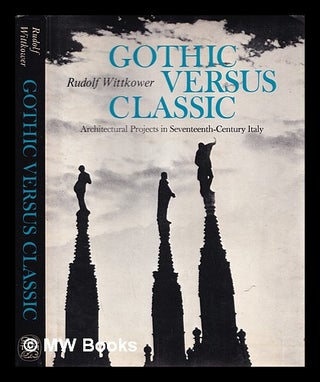 Item #350814 Gothic versus classic : architectural projects in seventeenth century Italy. Rudolf...